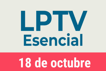 #LPTVEsencial Informativo web 18 de octubre del 2022