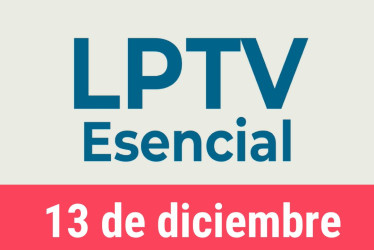 #LPTVEsencial Informativo web 13 de diciembre del 2022