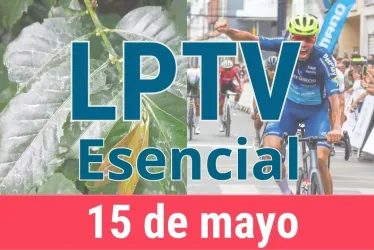 #LPTVEsencial Informativo web 15 de mayo del 2023