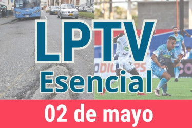 #LPTVEsencial Informativo web 2 de mayo del 2023