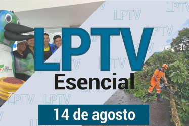 #LPTVEsencial Informativo web 14 de agosto del 2023