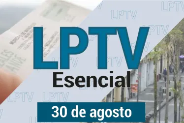 #LPTVEsencial Informativo web 30 de agosto del 2023