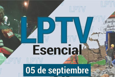 #LPTVEsencial Informativo web 5 de septiembre del 2023